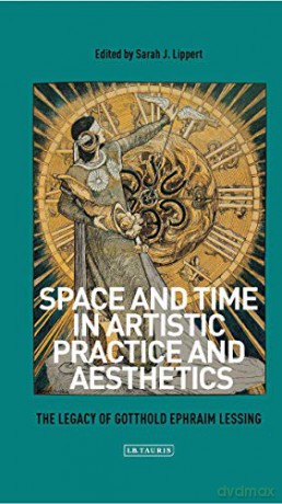 Space and Time in Artistic Practice and Aesthetics: The Legacy of Gotthold Ephraim Lessing (International Library of Modern and Contemporary Art) - Sarah Lippert [KSIĄŻKA]