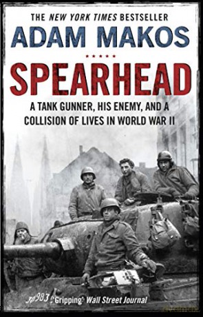Spearhead: An American Tank Gunner, His Enemy and a Collision of Lives in World War II - Adam Makos [KSIĄŻKA]