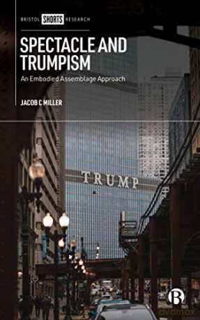 Spectacle and Trumpism: An Embodied Assemblage Approach - Jacob C. Miller [KSIĄŻKA]