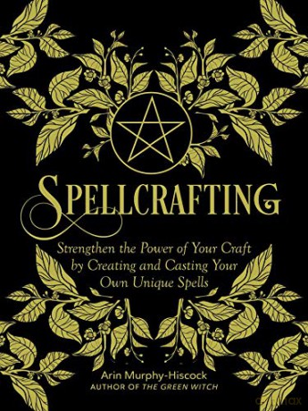 Spellcrafting: Strengthen the Power of Your Craft by Creating and Casting Your Own Unique Spells - Arin Murphy-Hiscock [KSIĄŻKA]
