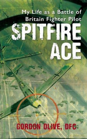 Spitfire Ace: My Life as a Battle of Britain Fighter Pilot - Gordon Olive DFC [KSIĄŻKA]