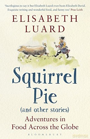 Squirrel Pie (and other stories): Adventures in Food Across the Globe - Elisabeth Luard [KSIĄŻKA]