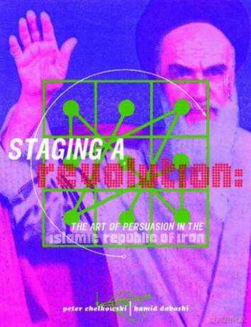 Staging a Revolution: The Art of Persuasion in the Islamic Republic of Iran - Peter J. Chelkowski [KSIĄŻKA]
