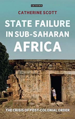 State Failure in Sub-Saharan Africa: The Crisis of Post-Colonial Order (International Library of African Studies) - Catherine Scott [KSIĄŻKA]