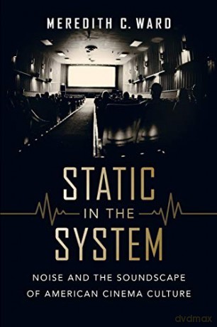 Static in the System: Noise and the Soundscape of American Cinema Culture: 1 (California Studies in Music, Sound, and Media) - Ward [KSIĄŻKA]