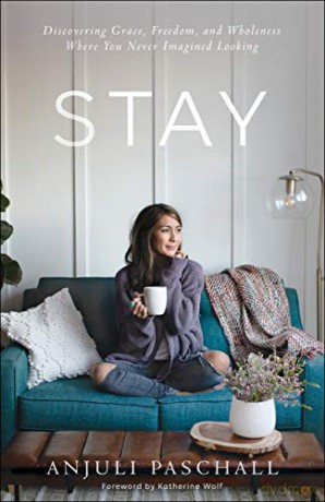 Stay: Discovering Grace, Freedom, and Wholeness Where You Never Imagined Looking - Anjuli Paschall [KSIĄŻKA]