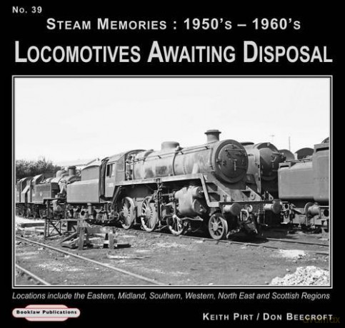 Steam Memories 1950's-1960's Locomotives Awaiting Disposal: No. 39: Locations Include the Eastern ,Midland, Southern, Western, North East and Scottish Regions - Keith R. Pirt [KSIĄŻKA]