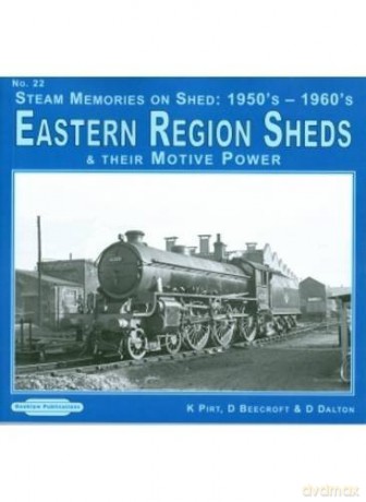 Steam Memories on Shed 1950's-1960's Eastern Region Sheds: 22: And Their Motive Power - Keith R. Pirt [KSIĄŻKA]