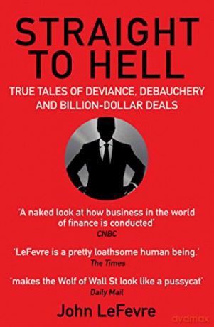 Straight to Hell: True Tales of Deviance, Debauchery and Billion-Dollar Deals - John LeFevre [KSIĄŻKA]