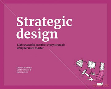 Strategic Design: 8 Essential Practices Every Strategic Designer Must Master - Giulia Calabretta [KSIĄŻKA]