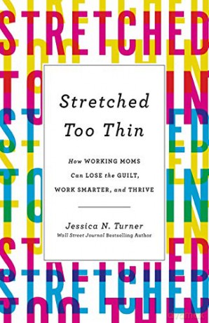 Stretched Too Thin: How Working Moms Can Lose the Guilt, Work Smarter, and Thrive - Turner [KSIĄŻKA]