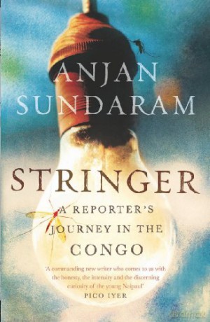 Stringer: A Reporter's Journey in the Congo - Anjan Sundaram [KSIĄŻKA]