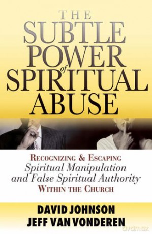 Subtle Power of Spiritual Abuse, The: Recognizing and Escaping Spiritual Manipulation and False Spiritual Authority Within the Church - David Johnson [KSIĄŻKA]