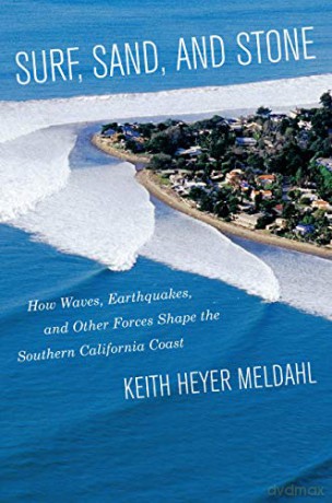 Surf, Sand, and Stone: How Waves, Earthquakes, and Other Forces Shape the Southern California Coast - Keith Heyer Meldahl [KSIĄŻKA]