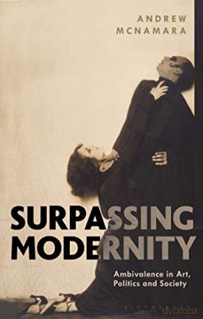 Surpassing Modernity: Ambivalence in Art, Politics and Society - Andrew McNamara [KSIĄŻKA]