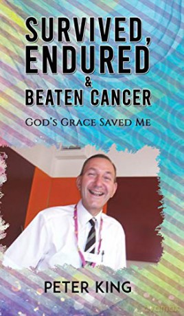 Survived, Endured and Beaten Cancer: God's Grace Saved Me - Peter King [KSIĄŻKA]