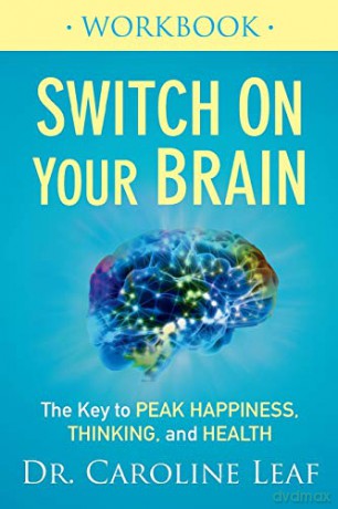 Switch On Your Brain Workbook: The Key to Peak Happiness, Thinking, and Health - Dr Caroline Leaf [KSIĄŻKA]