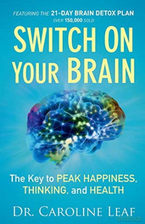 Switch On Your Brain: The Key to Peak Happiness, Thinking, and Health - Dr. Caroline Leaf [KSIĄŻKA]