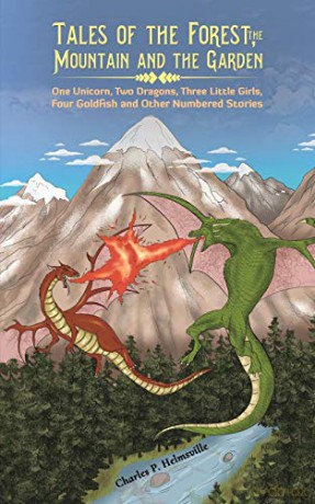 Tales of the Forest, the Mountain and the Garden: One Unicorn, Two Dragons, Three Little Girls, Four Goldfish and Other Numbered Stories - Charles P. Helmsville [KSIĄŻKA]