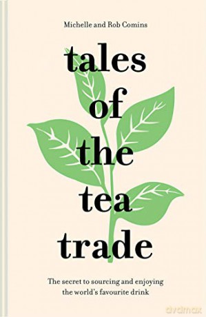 Tales of the Tea Trade: The secret to sourcing and enjoying the world's favourite drink - Michelle, Rob Comins [KSIĄŻKA]
