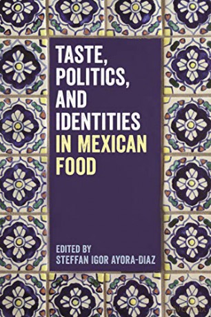 Taste, Politics, and Identities in Mexican Food - Steffan Igor Ayora-Diaz [KSIĄŻKA]