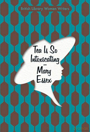 Tea is So Intoxicating (British Library Women Writers) - Mary Essex [KSIĄŻKA]