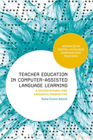 Teacher Education in Computer-Assisted Language Learning: A Sociocultural and Linguistic Perspective (Advances in Digital Language Learning and Teaching) - Euline Cutrim Schmid [KSIĄŻKA]