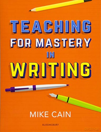 Teaching for Mastery in Writing: A strategy for helping children get good at words - Mike Cain [KSIĄŻKA]