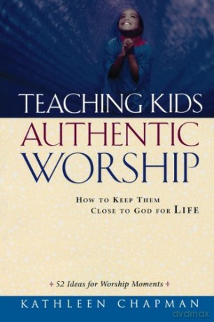 Teaching Kids Authentic Worship: How to Keep Them Close to God for Life - Kathleen Chapman [KSIĄŻKA]