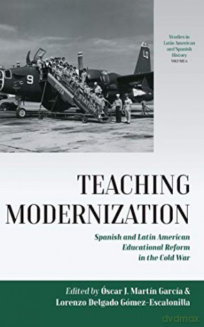 Teaching Modernization: Spanish and Latin American Educational Reform in the Cold War: 6 (Studies in Latin American and Spanish History, 6) - Óscar J. Martín García [KSIĄŻKA]