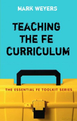 Teaching the FE Curriculum (Essential Fe Toolkit): Encouraging Active Learning in the Classroom - Mark Weyers [KSIĄŻKA]