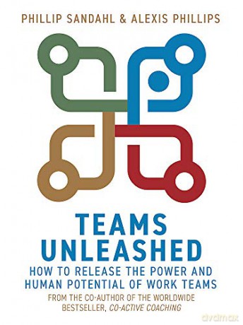 Teams Unleashed: How to Release the Power and Human Potential of Work Teams - Phillip Sandahl [KSIĄŻKA]