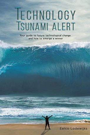 Technology Tsunami Alert: Your guide to future technological change and how to emerge a winner - Eelco Lodewijks [KSIĄŻKA]