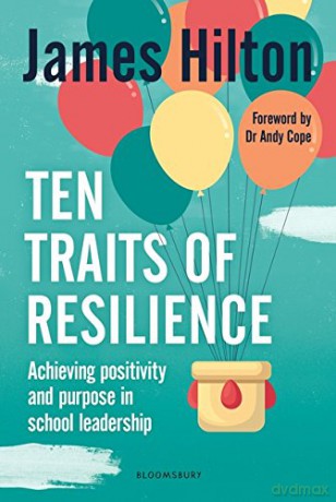 Ten Traits of Resilience: Achieving Positivity and Purpose in School Leadership - James Hilton [KSIĄŻKA]