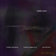 Ernesto Rodrigues, António Chaparreiro, José Oliveira: Sudden Music [CD]