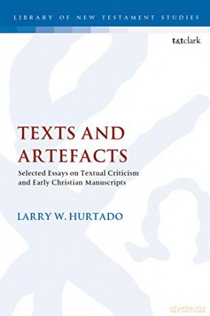 Texts and Artefacts: Selected Essays on Textual Criticism and Early Christian Manuscripts (The Library of New Testament Studies) - Larry W. Hurtado [KSIĄŻKA]