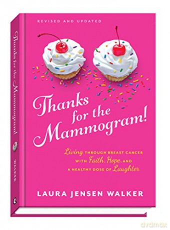Thanks for the Mammogram!: Living through Breast Cancer with Faith, Hope, and a Healthy Dose of Laughter - Laura Jensen Walker [KSIĄŻKA]