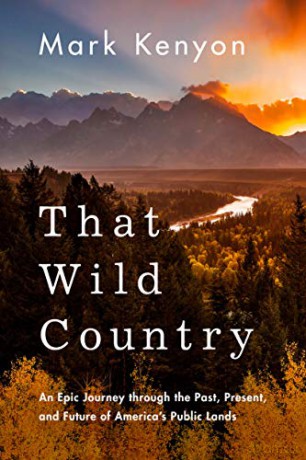 That Wild Country: An Epic Journey through the Past, Present, and Future of America's Public Lands - Mark Kenyon [KSIĄŻKA]