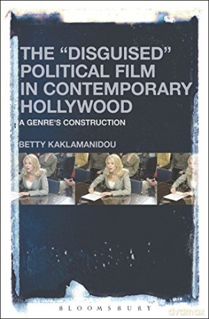 The "Disguised" Political Film in Contemporary Hollywood: A Genre's Construction - Despoina-Betty Kaklamanidou [KSIĄŻKA]