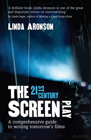 The 21st Century Screenplay: A comprehensive guide to writing tomorrow's films - Linda Aronson [KSIĄŻKA]