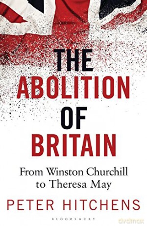 The Abolition of Britain: From Winston Churchill to Theresa May - Peter Hitchens [KSIĄŻKA]