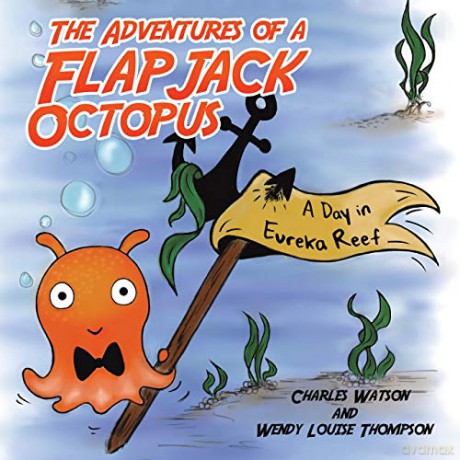 The Adventures of a Flapjack Octopus: A Day in Eureka Reef - Charles Watson, Wendy Louise Thompson [KSIĄŻKA]