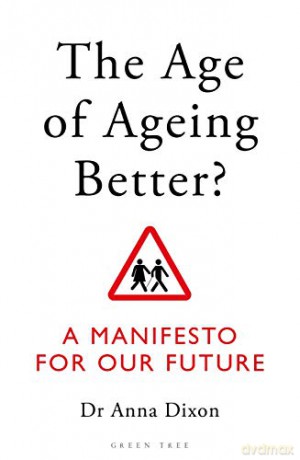 The Age of Ageing Better: A Manifesto For Our Future - Dr. Anna Dixon [KSIĄŻKA]