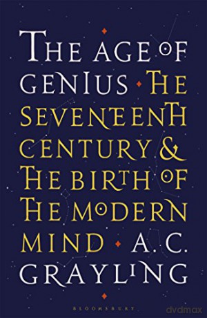 The Age of Genius: The Seventeenth Century and the Birth of the Modern Mind - Professor A. C. Grayling [KSIĄŻKA]