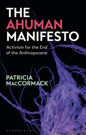 The Ahuman Manifesto: Activism for the End of the Anthropocene - Patricia MacCormack [KSIĄŻKA]