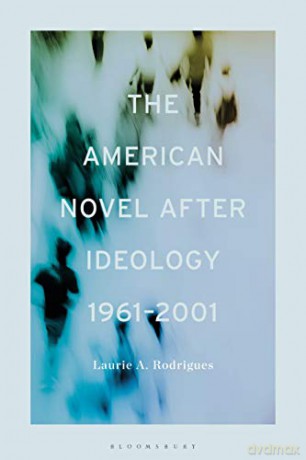 The American Novel After Ideology, 1961-2000 - Laurie Rodrigues [KSIĄŻKA]