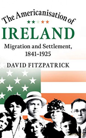 The Americanisation of Ireland: Migration and Settlement, 1841-1925 - David Fitzpatrick [KSIĄŻKA]
