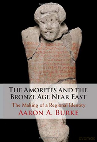 The Amorites and the Bronze Age Near East: The Making of a Regional Identity - Aaron A. Burke [KSIĄŻKA]