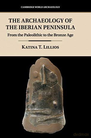 The Archaeology of the Iberian Peninsula: From the Paleolithic to the Bronze Age (Cambridge World Archaeology) - Katina T. Lillios [KSIĄŻKA]