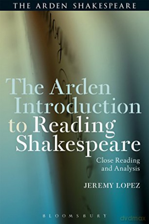 The Arden Introduction to Reading Shakespeare: Close Reading and Analysis (Arden Shakespeare) (The Arden Shakespeare) - Jeremy Lopez [KSIĄŻKA]